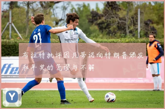 布拉特批评因凡蒂诺向特朗普颁发和平奖的荒谬与不解