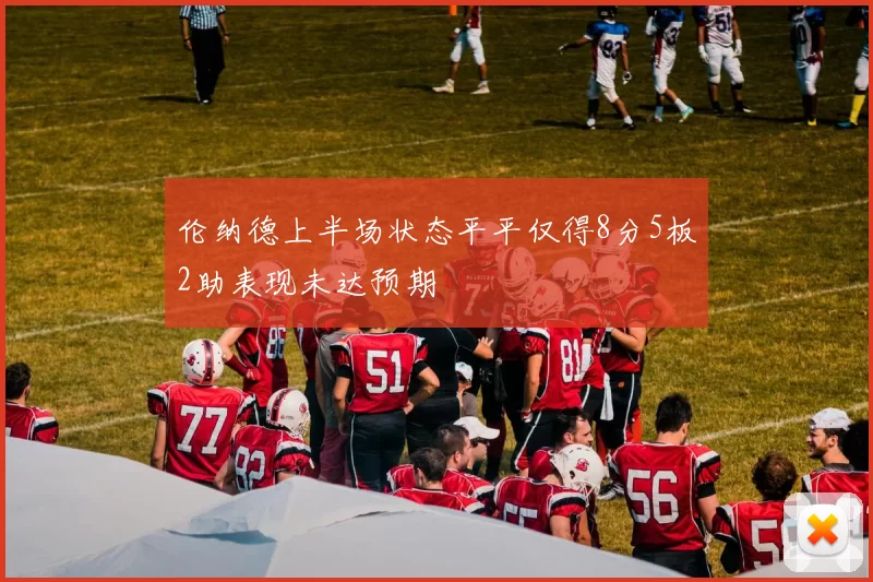伦纳德上半场状态平平仅得8分5板2助表现未达预期