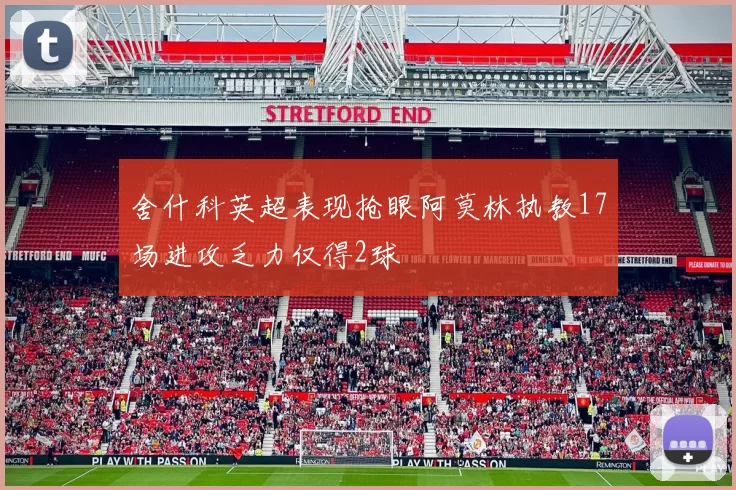 舍什科英超表现抢眼阿莫林执教17场进攻乏力仅得2球