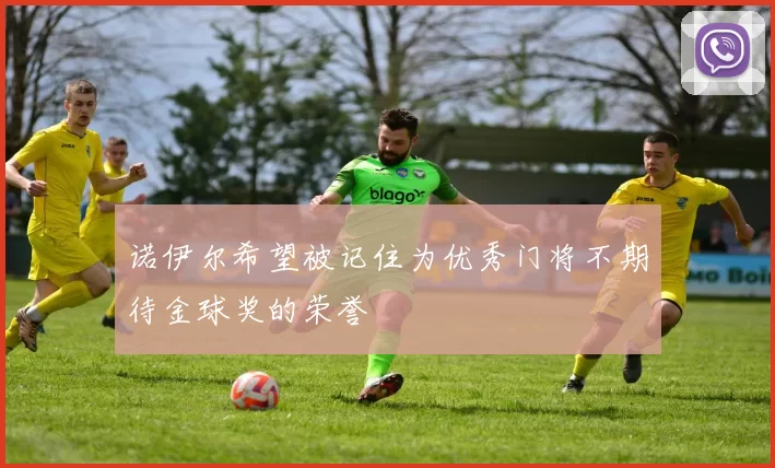 诺伊尔希望被记住为优秀门将不期待金球奖的荣誉